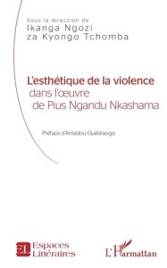 L'esthétique de la violence dans l'oeuvre de Pius Ngandu Nkashama - Ngozi za Kyongo Tchomba Ikanga - Ouédraogo Amadou