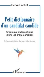 Petit dictionnaire d'un candidat candide. Chronique philosophique d'une vie d'élu municipal - Cochet Hervé - Batho Delphine