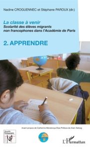 La classe à venir - Scolarité des élèves migrants non francophones dans l'Académie de Paris. Volume - Croguennec-Galland Nadine - Paroux Stéphane