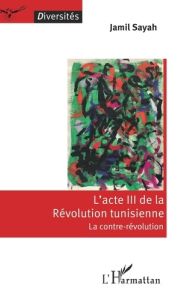 L'acte III de la Révolution tunisienne : la contre-révolution - Sayah Jamil