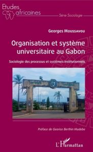 Organisation et système universitaire au Gabon. Sociologie des processus et systèmes institutionnels - Moussavou Georges - Berthin Madébé Georice