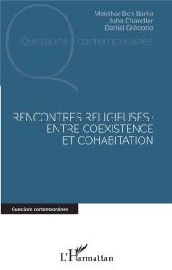 Rencontres religieuses : entre coexistence et cohabitation - Ben Barka Mokhtar - Chandler John - Grégorio Danie