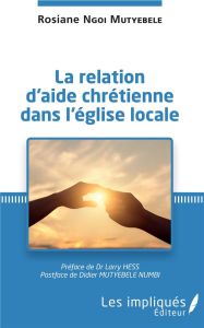 La relation d'aide chrétienne dans l'église locale - Ngoi Mutyebele Rosiane - Hess Larry - Mutyebele Nu