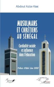 Musulmans et chrétiens au Sénégal. Cordialité sociale et influence dans l'éducation - Kébé Abdoul Aziz - Diouf Léon