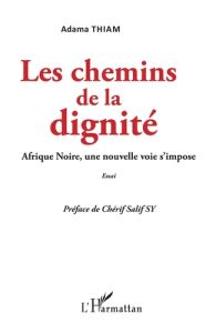 Les chemins de la dignité. Afrique Noire, une nouvelle voie s'impose - Thiam Adama - Sy Chérif Salif