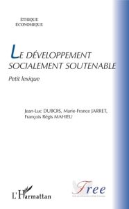 Le développement socialement soutenable. Petit lexique - Dubois Jean-Luc - Jarret Marie-France - Mahieu Fra