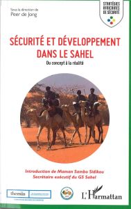 Sécurité et développement dans le Sahel. Du concept à la réalité - Jong Peer de - Sidikou Maman Sambo