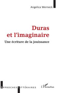 Duras et l'imaginaire. Une écriture de la jouissance - Werneck Angelica