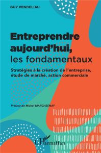 Entreprendre aujourd'hui, les fondamentaux. Stratégies à la création de l'entreprise, étude de march - Pendeliau Guy - Marchesnay Michel