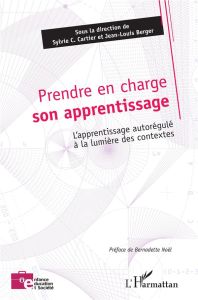 Prendre en charge son apprentissage. L'apprentissage autorégulé à la lumière des contextes - Cartier Sylvie C. - Berger Jean-Louis - Noël Berna