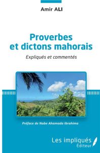 Proverbes et dictons mahorais. Expliqués et commentés - Ali Amir - Ibrahima Nabe Ahamada