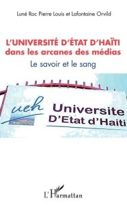 L'université d'Etat d'Haïti dans les arcanes des médias. Le savoir et le sang - Pierre Louis Luné Roc - Orvild Lafontaine