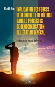 Implication des forces de sécurité et de défense dans le processus de démocratisation de l'Etat au S - Sène Cheikh - Madior Fall Ismaïla