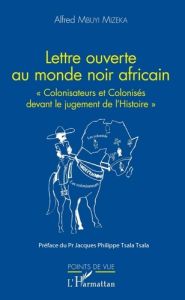 Lettre ouverte au monde noir africain. Colonisateurs et colonisés devant le jugement de l'Histoire - Mbuyi Mizeka Alfred - Tsala Tsala Jacques-Philippe