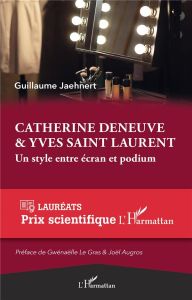 Catherine Deneuve & Yves Saint Laurent. Un style entre écran et podium - Jaehnert Guillaume - Le Gras Gwénaëlle - Augros Jo