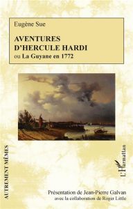 Aventures d'Hercule Hardi ou La Guyane en 1772 - Sue Eugène - Galvan Jean-Pierre - Little Roger