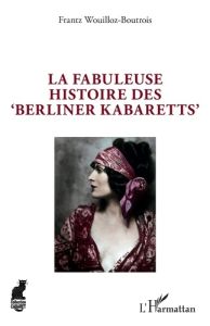 La fabuleuse histoire des "Berliner Kabaretts" - Wouilloz-Boutrois Frantz