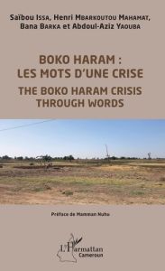 Boko Haram : les mots d'une crise. Textes en français et anglais - Issa Saïbou - Mbarkoutou Mahamat henri - Barka Ban