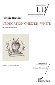 L'éducation chez T.H. White. J'ai appris et été heureux - Breton Justine - Gallix François