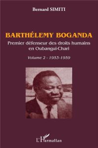 Barthélemy Boganda, premier défenseur des droits humains en Oubangui-Chari. Volume 2 (1953-1959) - Simiti Bernard