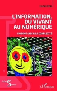 L'information, du vivant au numérique. L'homme face à la complexité - Bois Daniel