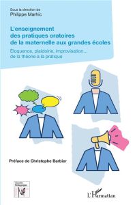 L'enseignement des pratiques oratoires de la maternelle aux grandes écoles. Eloquence, plaidoirie, i - Marhic Philippe - Barbier Christophe