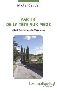 Partir, de le tête aux pieds. (De l'Essonne à la Toscane) - Gautier Michel