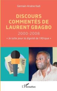 Discours commentés de Laurent Gbagbo 2000-2008. "Je lutte pour la dignité de l'Afrique" - Kadi Germain-Arsène