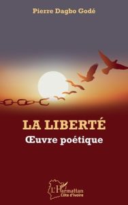 La liberté. Oeuvre poétique - Dagbo Godé Pierre