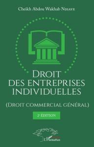 Droit des entreprises individuelles. (Droit commercial général), 2e édition - Ndiaye Cheikh Abdou Wakhab