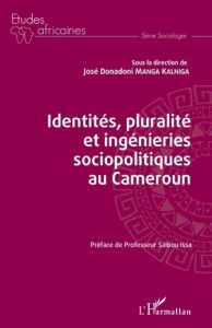 Identités, pluralité et ingénieries sociopolitiques au Cameroun - Manga Kalniga José Donadoni - Issa Saïbou