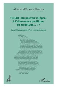 Du pouvoir intégral à l'alternance pacifique ou au déluge... !? Les chroniques d'un insomniaque - Haggar Ali Abdel-Rhamane