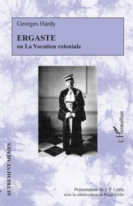 Ergaste ou La vocation coloniale - Hardy Georges - Little J. P. - Little Roger