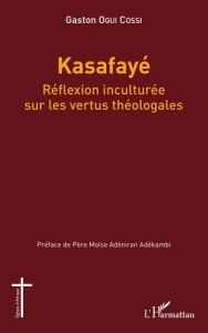 Kasafayé. Réflexion inculturée sur les vertus théologales - Ogui Cossi Gaston - Adéniran Adékambi Moïse