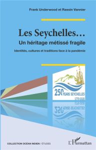 Les Seychelles... Un héritage métissé fragile. Identités, cultures et traditions face à la pandémie - Underwood Frank - Vannier Rassin