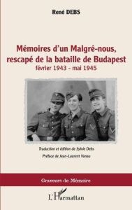 Mémoires d'un Malgré-nous, rescapé de la bataille de Budapest (février 1943 - mai 1945) - Debs René - Debs Sylvie - Vonau Jean-Laurent