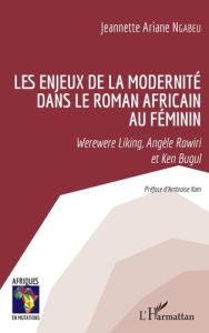 Les enjeux de la modernité dans le roman africain au féminin. Werewere Liking, Angèle Rawiri et Ken - Ngabeu Jeannette Ariane - Kom Ambroise