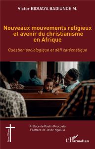 Nouveaux mouvements religieux et avenir du christianisme en Afrique. Question sociologique et défi c - Biduaya Badiunde M. Victor - Poucouta Paulin - Nga