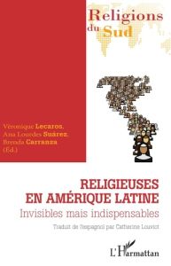 Religieuses en Amérique latine. Invisibles mais indispensables - Lecaros Véronique - Suarez Ana Lourdes - Carranza