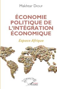 Economie politique de l'intégration économique. Espace Afrique - Diouf Makhtar