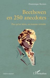 Beethoven en 250 anecdotes. Plus qu'un héros, un homme véritable - Reniers Dominique