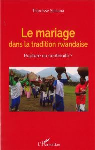 Le mariage dans la tradition rwandaise. Rupture ou continuité ? - Semana Tharcisse