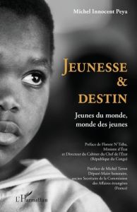 Jeunesse & destin. Jeunes du monde, monde des jeunes - Peya Michel Innocent - N'Tsiba Florent - Terrot Mi