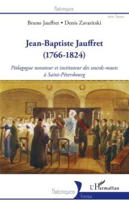 Jean-Baptiste Jauffret (1766-1824). Pédagogue novateur et instituteur des sourds-muets à Saint-Péter - Jauffret Bruno - Zavaritski Denis