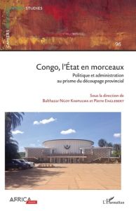 Cahiers africains : Afrika Studies N° 96 : Congo, l'Etat en morceaux. Politique et administration au - Ngoy Kimpulwa Balthazar - Englebert Pierre