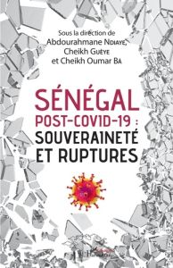 Sénégal post-Covid-19 : souveraineté et ruptures - Ndiaye Abdourahmane - Guèye Cheikh - Ba Cheikh Oum