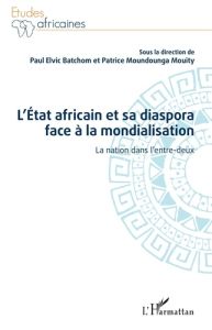 L'Etat africain et sa diaspora face à la mondialisation. La nation dans l'entre-deux - Batchom Paul Elvic - Moundounga Mouity Patrice