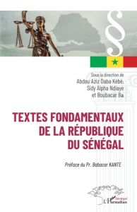 Textes fondamentaux de la République du Sénégal - Kébé Abdoul Aziz - Ndiaye Sidy Alpha - Ba Boubacar