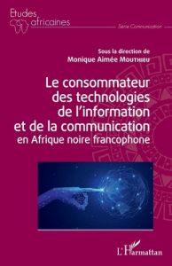 Le consommateur des technologies de l'information et de la communication en Afrique noire francophon - Mouthieu Monique Aimée - Minkoa She Adolphe