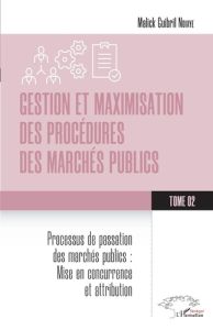 Gestion et maximisation des procédures des marchés publics Tome 2. Processus de passation des marché - Ndiaye Malick Guibril